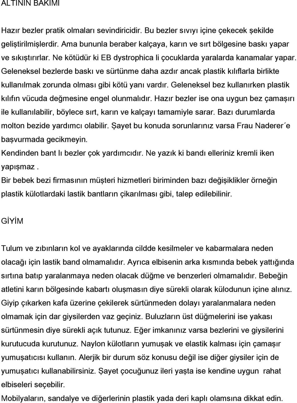 Geleneksel bezlerde baskı ve sürtünme daha azdır ancak plastik kılıflarla birlikte kullanılmak zorunda olması gibi kötü yanı vardır.