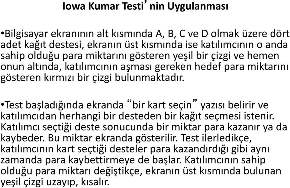 Test başladığında ekranda bir kart seçin yazısı belirir ve katılımcıdan herhangi bir desteden bir kağıt seçmesi istenir. Katılımcı seçtiği deste sonucunda bir miktar para kazanır ya da kaybeder.