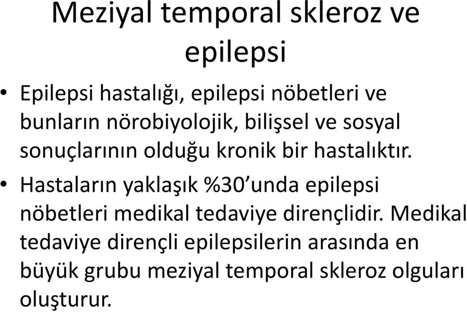 Hastaların yaklaşık %30 unda epilepsi nöbetleri medikal tedaviye dirençlidir.