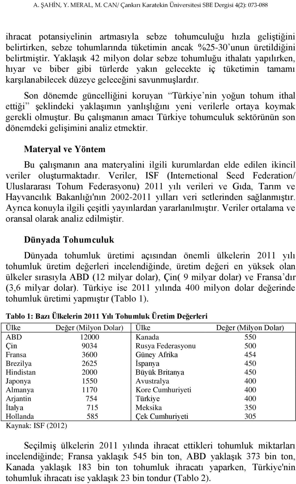 Son dönemde güncelliğini koruyan Türkiye nin yoğun tohum ithal ettiği şeklindeki yaklaşımın yanlışlığını yeni verilerle ortaya koymak gerekli olmuştur.