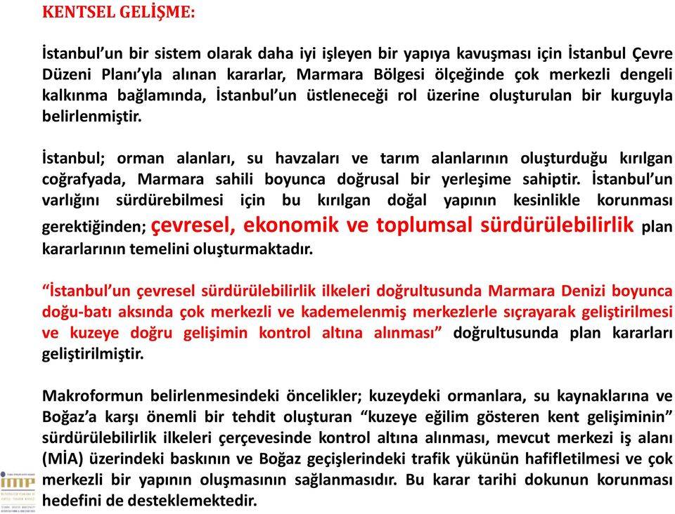 İstanbul; orman alanları, su havzaları ve tarım alanlarının oluşturduğu kırılgan coğrafyada, Marmara sahili boyunca doğrusal bir yerleşime sahiptir.