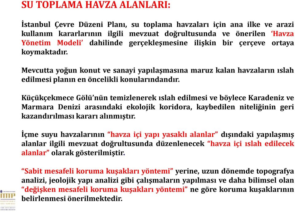 Küçükçekmece Gölü nün temizlenerek ıslah edilmesi ve böylece Karadeniz ve Marmara Denizi arasındaki ekolojik koridora, kaybedilen niteliğinin geri kazandırılması kararı alınmıştır.