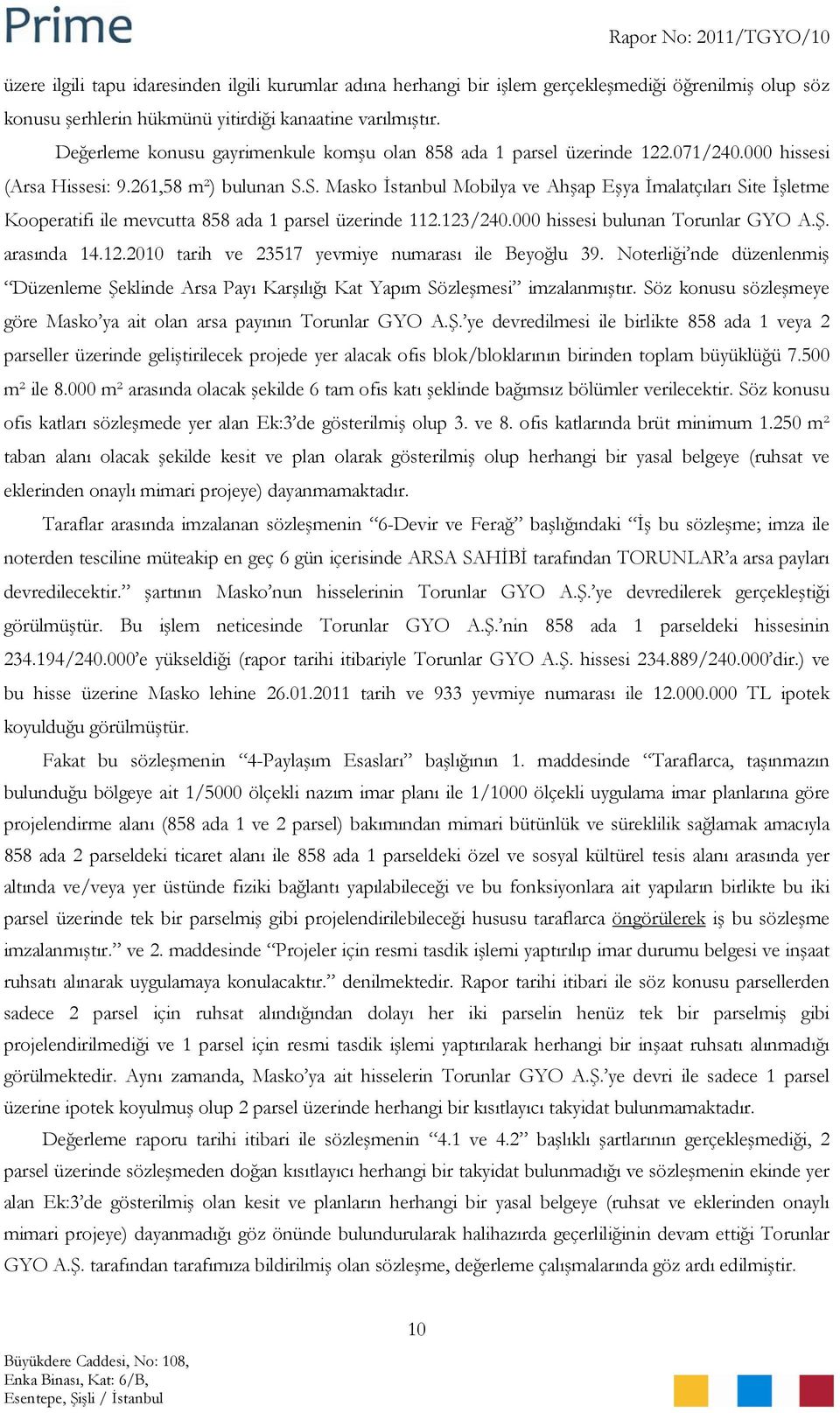 S. Masko İstanbul Mobilya ve Ahşap Eşya İmalatçıları Site İşletme Kooperatifi ile mevcutta 858 ada 1 parsel üzerinde 112.123/240.000 hissesi bulunan Torunlar GYO A.Ş. arasında 14.12.2010 tarih ve 23517 yevmiye numarası ile Beyoğlu 39.