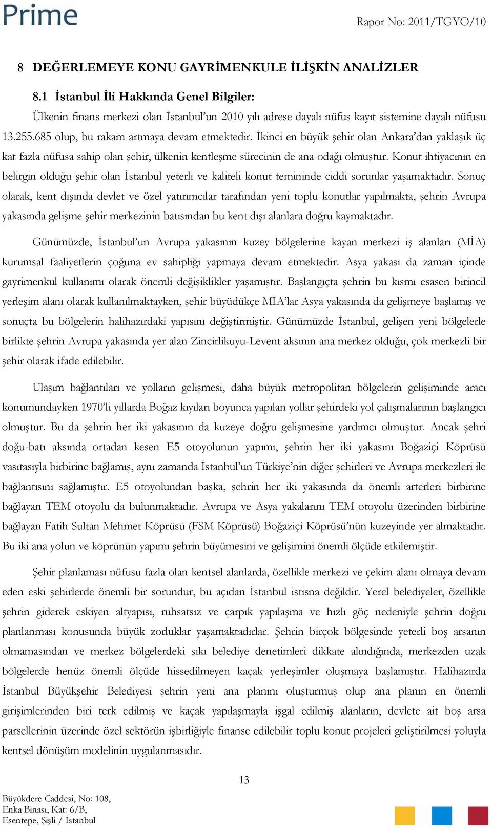 Konut ihtiyacının en belirgin olduğu şehir olan İstanbul yeterli ve kaliteli konut temininde ciddi sorunlar yaşamaktadır.