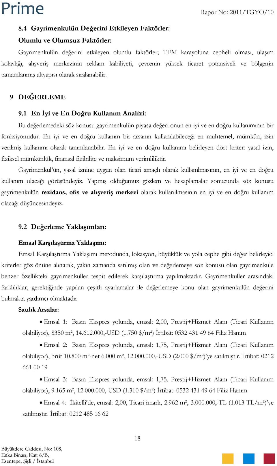 1 En İyi ve En Doğru Kullanım Analizi: Bu değerlemedeki söz konusu gayrimenkulün piyasa değeri onun en iyi ve en doğru kullanımının bir fonksiyonudur.