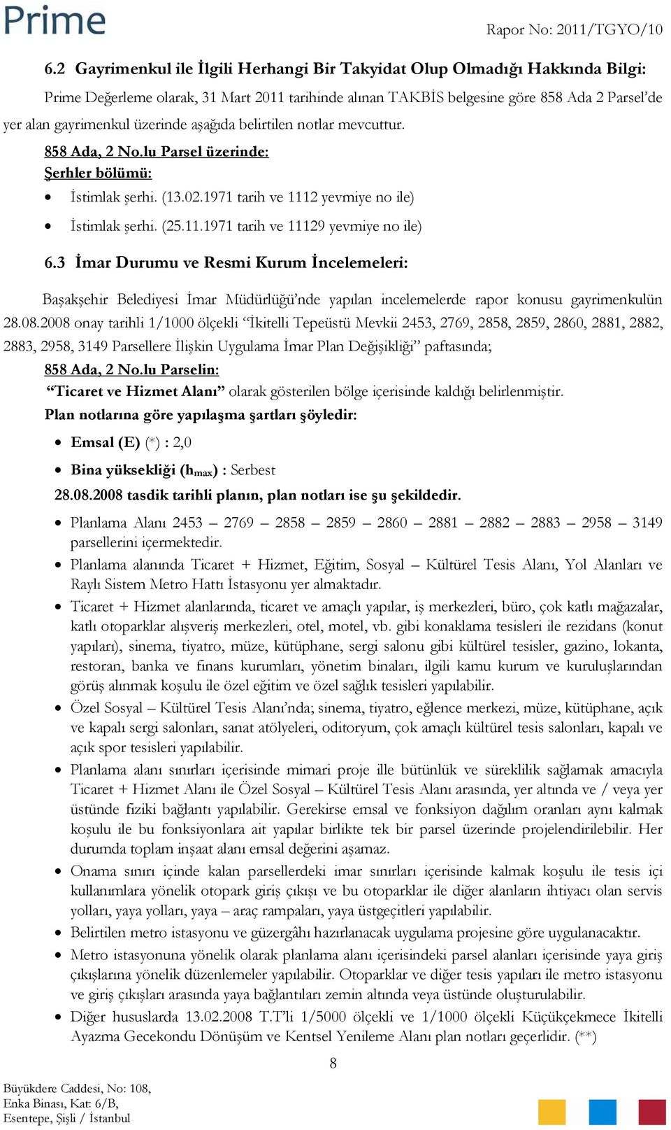 3 İmar Durumu ve Resmi Kurum İncelemeleri: Başakşehir Belediyesi İmar Müdürlüğü nde yapılan incelemelerde rapor konusu gayrimenkulün 28.08.