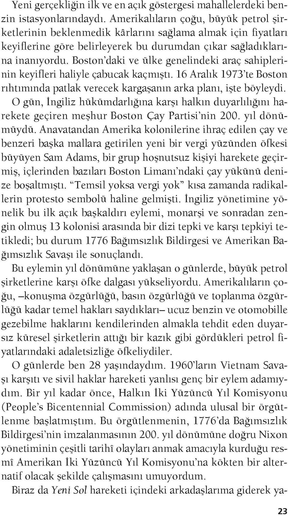 Boston daki ve ülke genelindeki araç sahiplerinin keyifleri haliyle çabucak kaçmıştı. 16 Aralık 1973 te Boston rıhtımında patlak verecek kargaşanın arka planı, işte böyleydi.