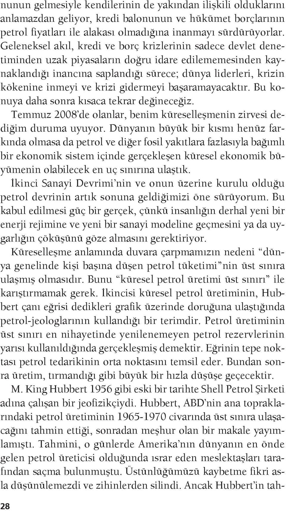 krizi gidermeyi başaramayacaktır. Bu konuya daha sonra kısaca tekrar değineceğiz. Temmuz 2008 de olanlar, benim küreselleşmenin zirvesi dediğim duruma uyuyor.