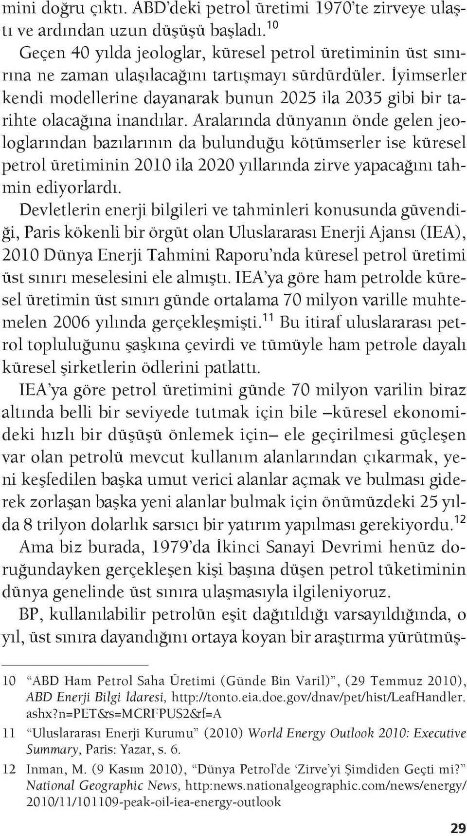 İyimserler kendi modellerine dayanarak bunun 2025 ila 2035 gibi bir tarihte olacağına inandılar.