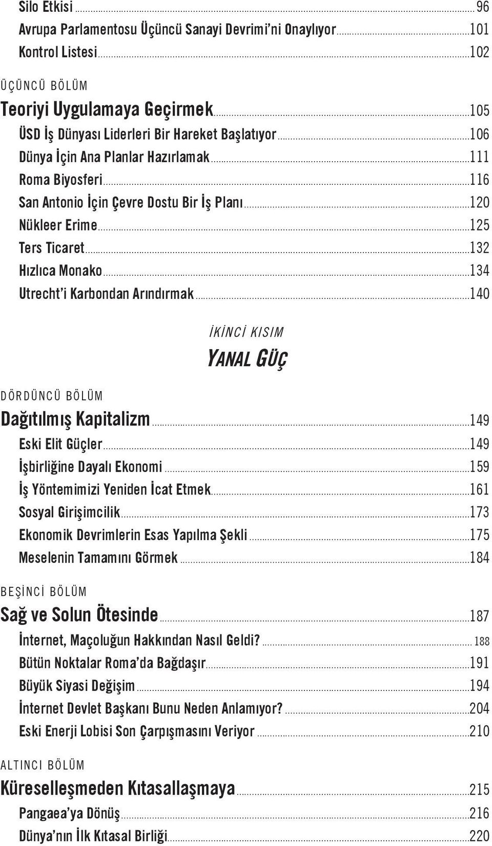 ..134 Utrecht i Karbondan Arındırmak...140 İKİNCİ KISIM YANAL GÜÇ DÖRDÜNCÜ BÖLÜM Dağıtılmış Kapitalizm...149 Eski Elit Güçler...149 İşbirliğine Dayalı Ekonomi...159 İş Yöntemimizi Yeniden İcat Etmek.