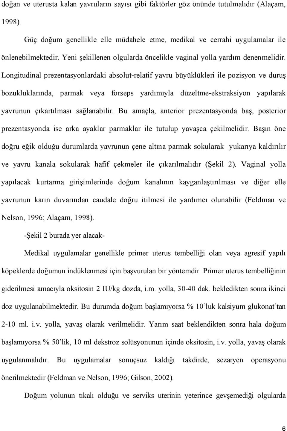 Longitudinal prezentasyonlardaki absolut relatif yavru büyüklükleri ile pozisyon ve duruş bozukluklarında, parmak veya forseps yardımıyla düzeltme ekstraksiyon yapılarak yavrunun çıkartılması