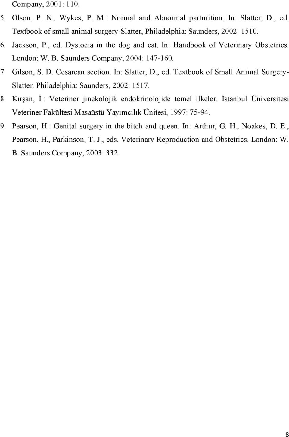 Philadelphia: Saunders, 2002: 1517. 8. Kırşan, İ.: Veteriner jinekolojik endokrinolojide temel ilkeler. İstanbul Üniversitesi Veteriner Fakültesi Masaüstü Yayımcılık Ünitesi, 1997: 75 94. 9. Pearson, H.