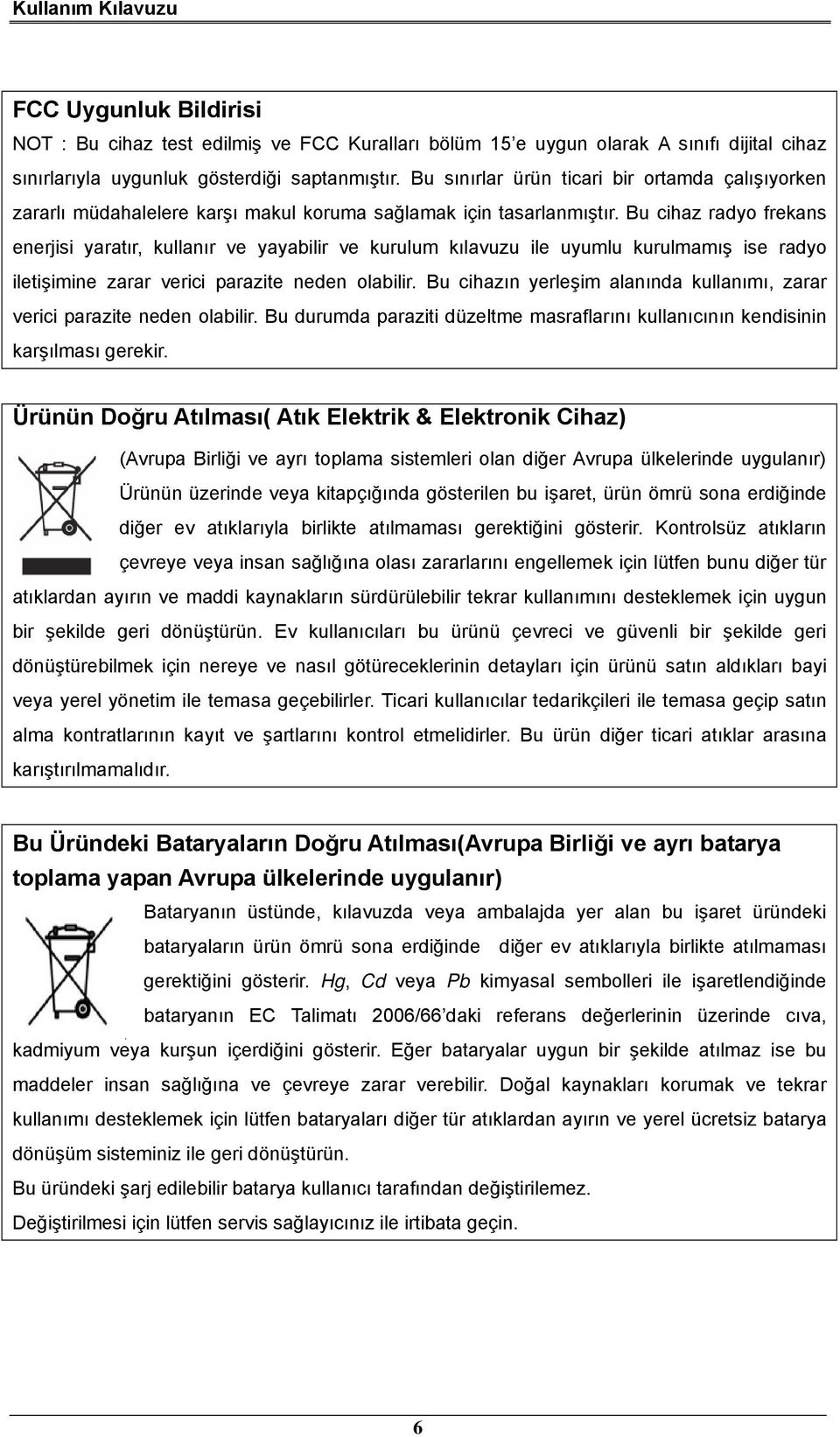 Bu cihaz radyo frekans enerjisi yaratır, kullanır ve yayabilir ve kurulum kılavuzu ile uyumlu kurulmamış ise radyo iletişimine zarar verici parazite neden olabilir.