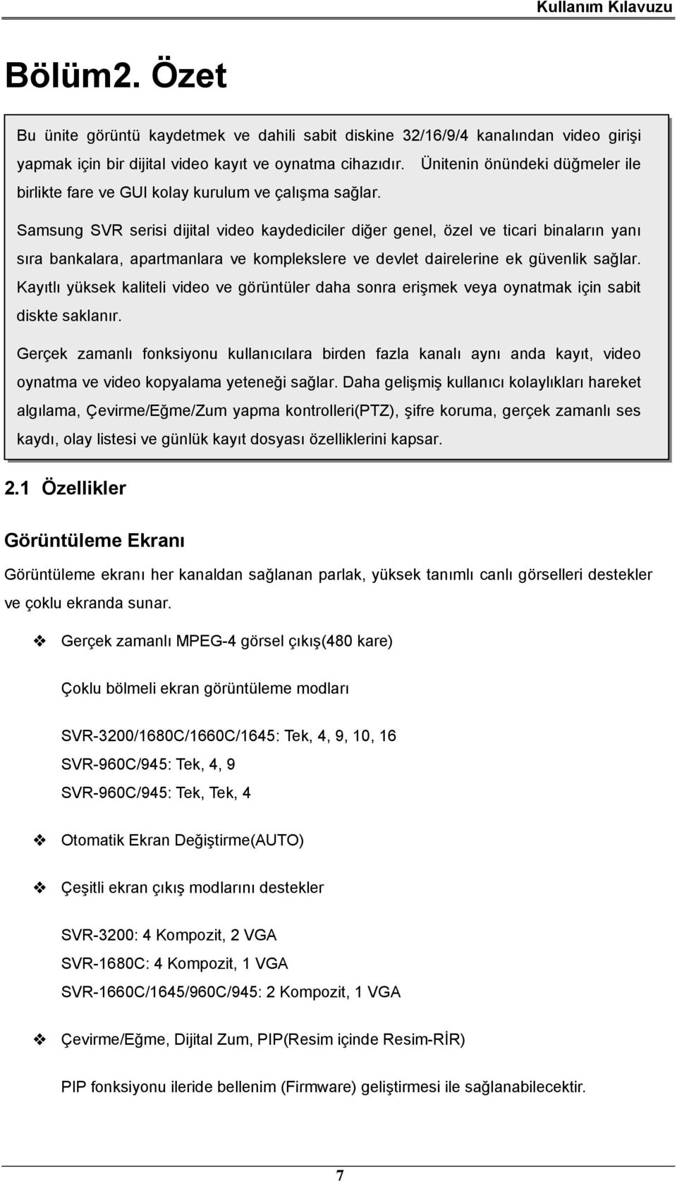 Samsung SVR serisi dijital video kaydediciler diğer genel, özel ve ticari binaların yanı sıra bankalara, apartmanlara ve komplekslere ve devlet dairelerine ek güvenlik sağlar.