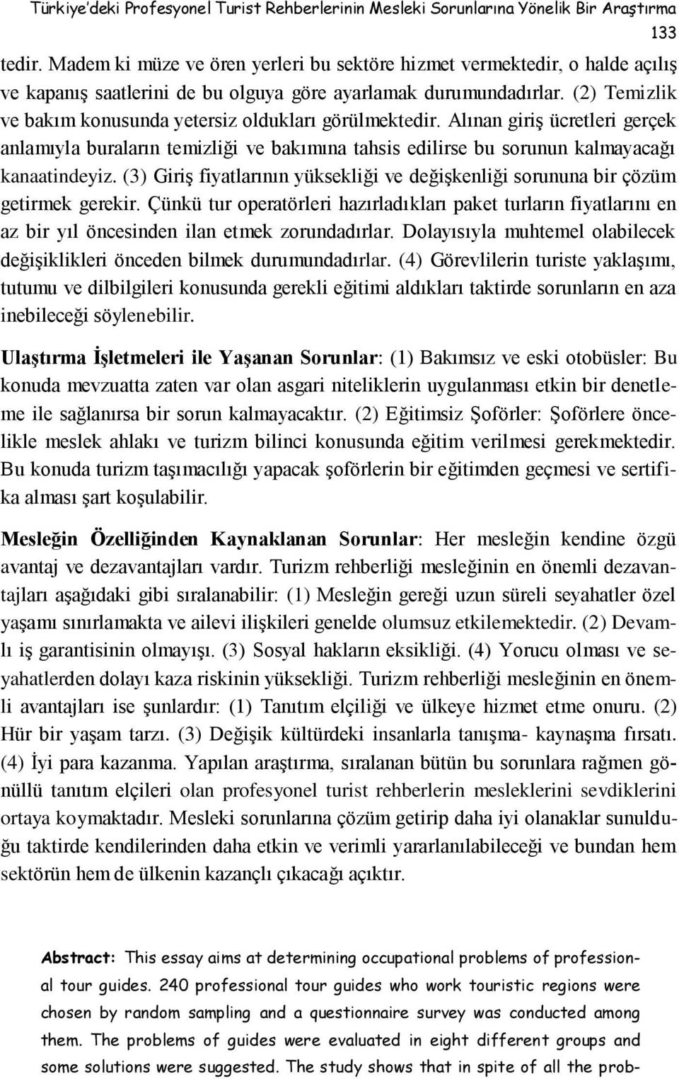 (2) Temizlik ve bakım konusunda yetersiz oldukları görülmektedir. Alınan giriş ücretleri gerçek anlamıyla buraların temizliği ve bakımına tahsis edilirse bu sorunun kalmayacağı kanaatindeyiz.