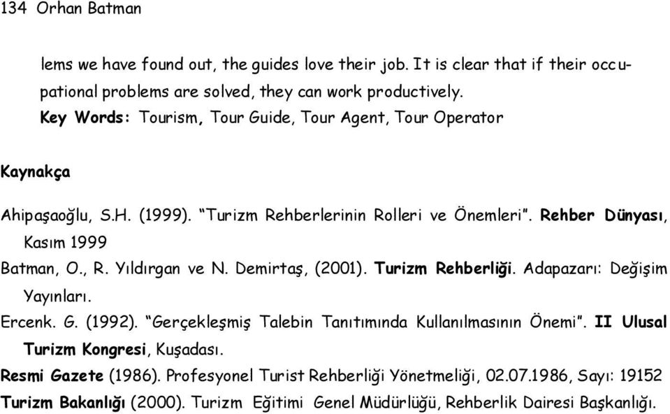 Yıldırgan ve N. Demirtaş, (2001). Turizm Rehberliği. Adapazarı: Değişim Yayınları. Ercenk. G. (1992). Gerçekleşmiş Talebin Tanıtımında Kullanılmasının Önemi.