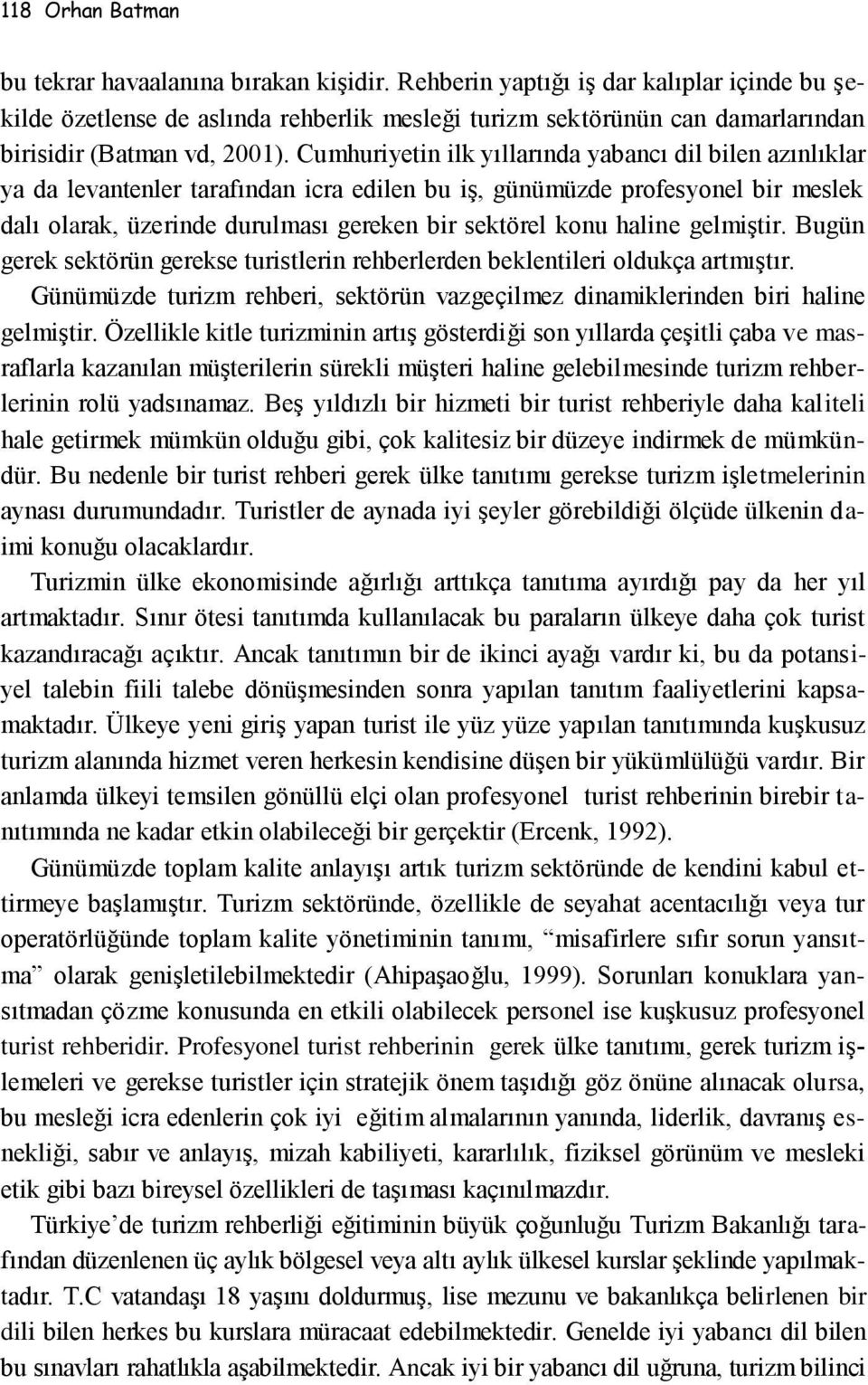 Cumhuriyetin ilk yıllarında yabancı dil bilen azınlıklar ya da levantenler tarafından icra edilen bu iş, günümüzde profesyonel bir meslek dalı olarak, üzerinde durulması gereken bir sektörel konu