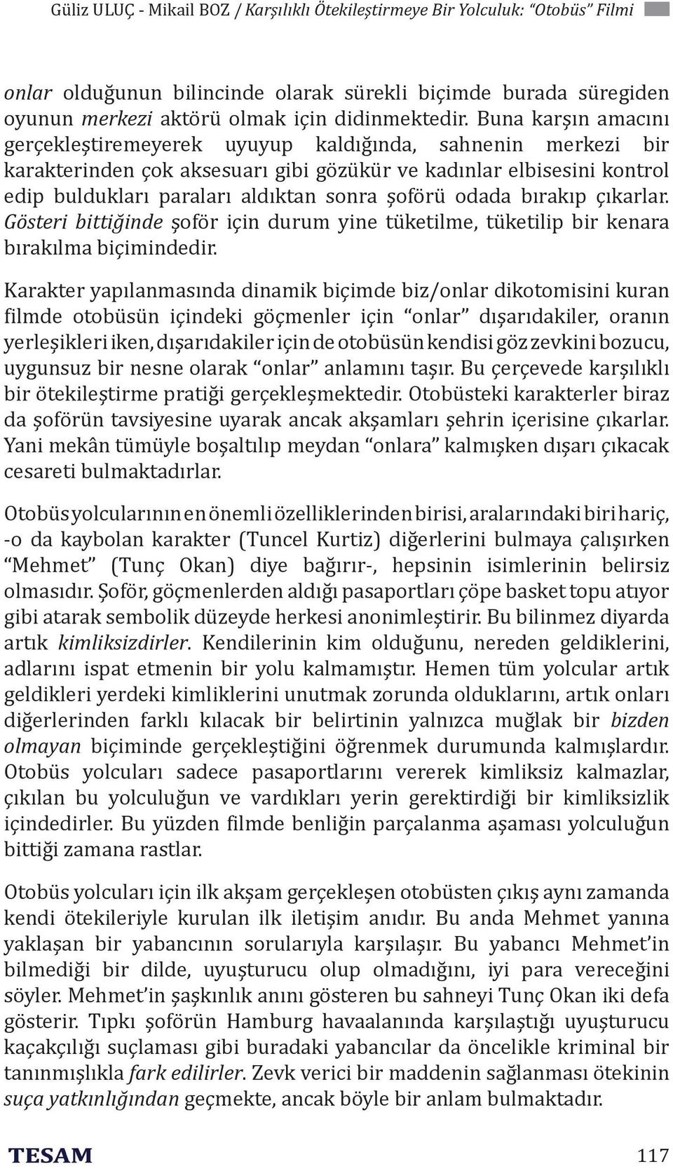 odada bırakıp çıkarlar. Gösteri bittiğinde şoför için durum yine tüketilme, tüketilip bir kenara bırakılma biçimindedir.