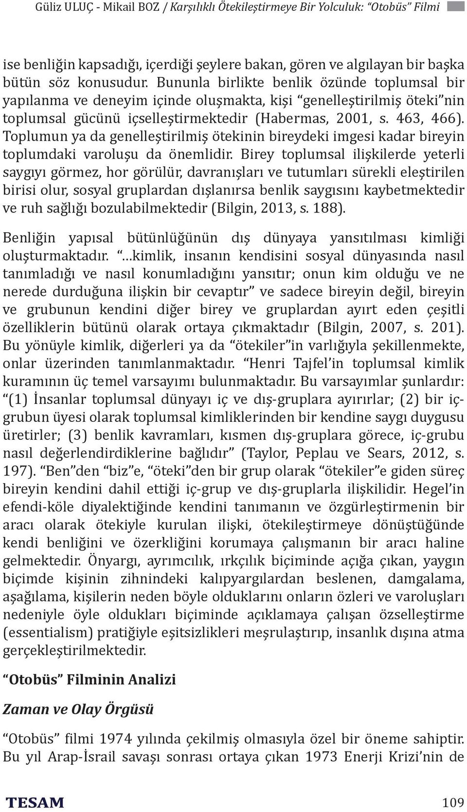 Toplumun ya da genelleştirilmiş ötekinin bireydeki imgesi kadar bireyin toplumdaki varoluşu da önemlidir.