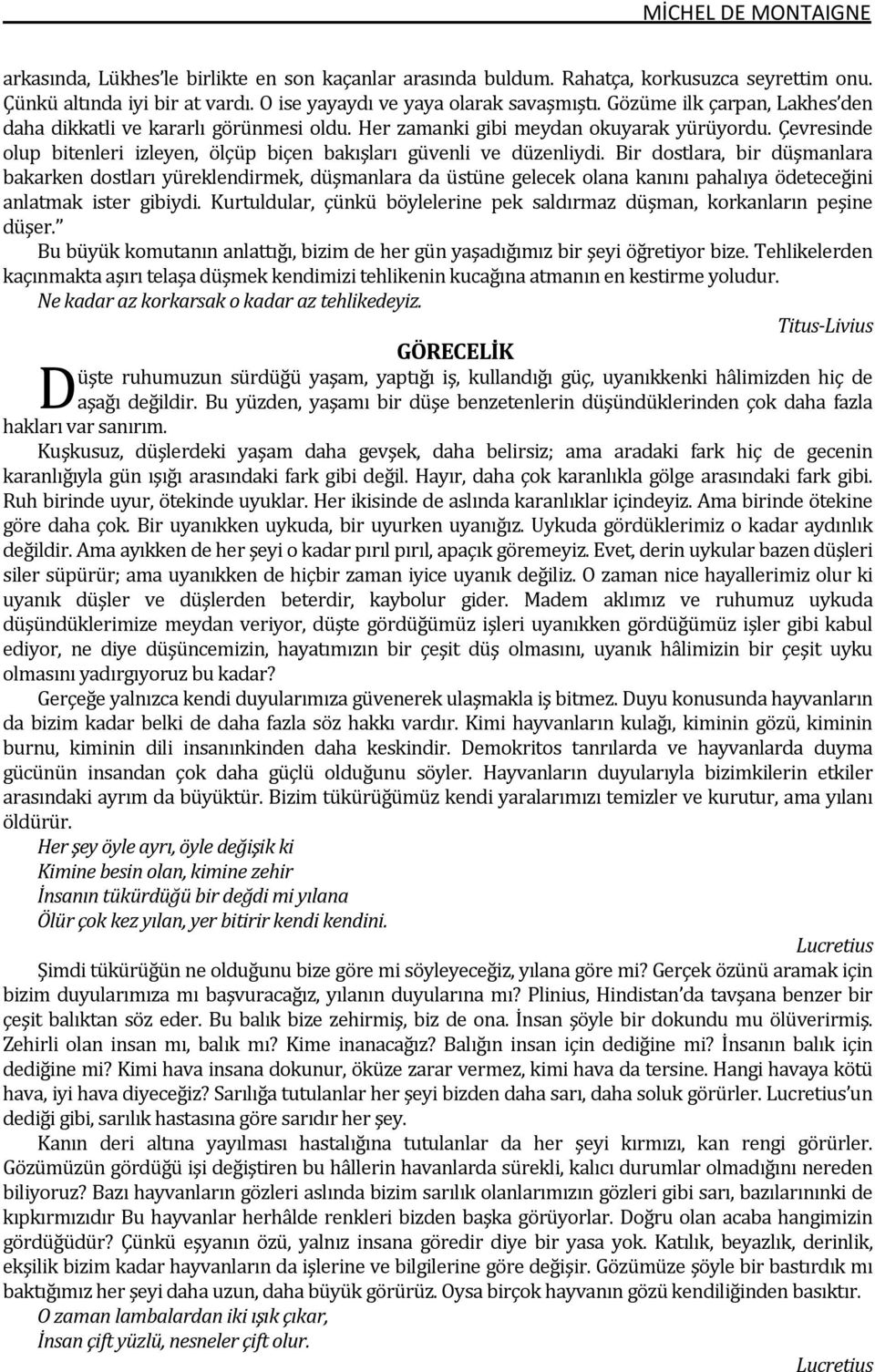 Bir dostlara, bir düşmanlara bakarken dostları yüreklendirmek, düşmanlara da üstüne gelecek olana kanını pahalıya ödeteceğini anlatmak ister gibiydi.