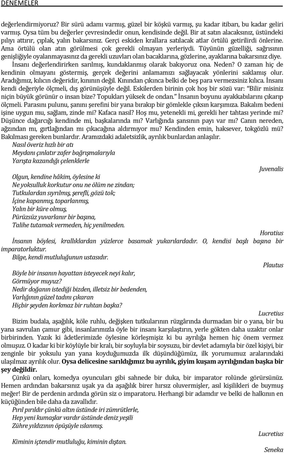 Ama örtülü olan atın görülmesi çok gerekli olmayan yerleriydi. Tüyünün güzelliği, sağrısının genişliğiyle oyalanmayasınız da gerekli uzuvları olan bacaklarına, gözlerine, ayaklarına bakarsınız diye.