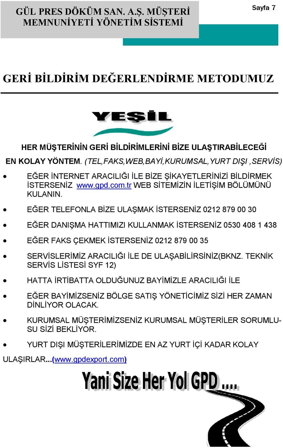 EĞER TELEFONLA BİZE ULAŞMAK İSTERSENİZ 0212 879 00 30 EĞER DANIŞMA HATTIMIZI KULLANMAK İSTERSENİZ 0530 408 1 438 EĞER FAKS ÇEKMEK İSTERSENİZ 0212 879 00 35 SERVİSLERİMİZ ARACILIĞI İLE DE