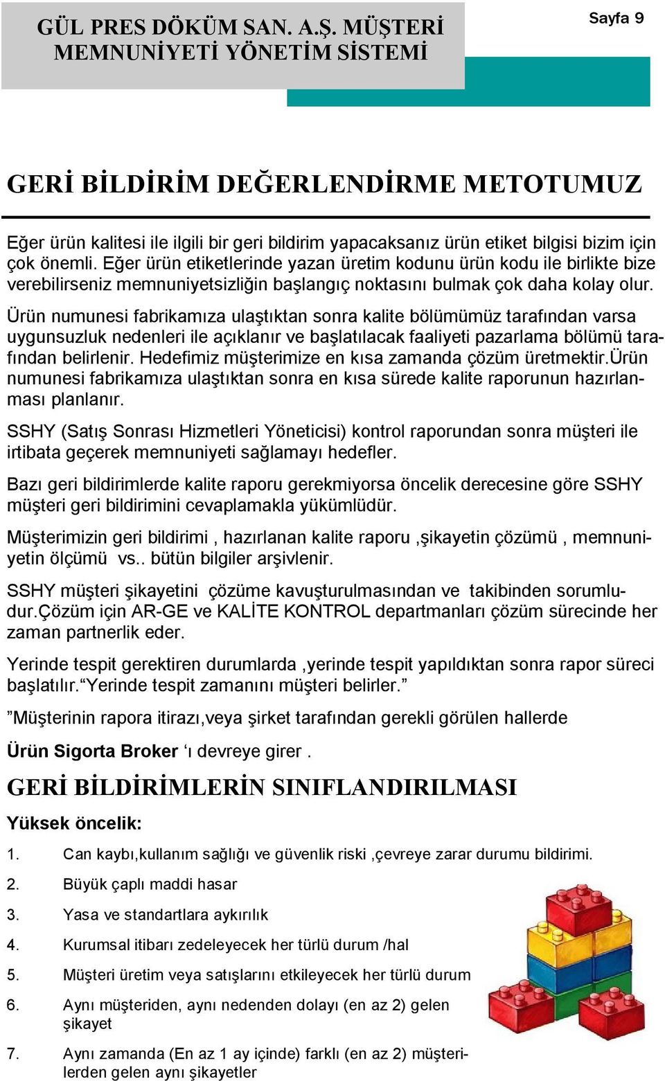 Ürün numunesi fabrikamıza ulaştıktan sonra kalite bölümümüz tarafından varsa uygunsuzluk nedenleri ile açıklanır ve başlatılacak faaliyeti pazarlama bölümü tarafından belirlenir.