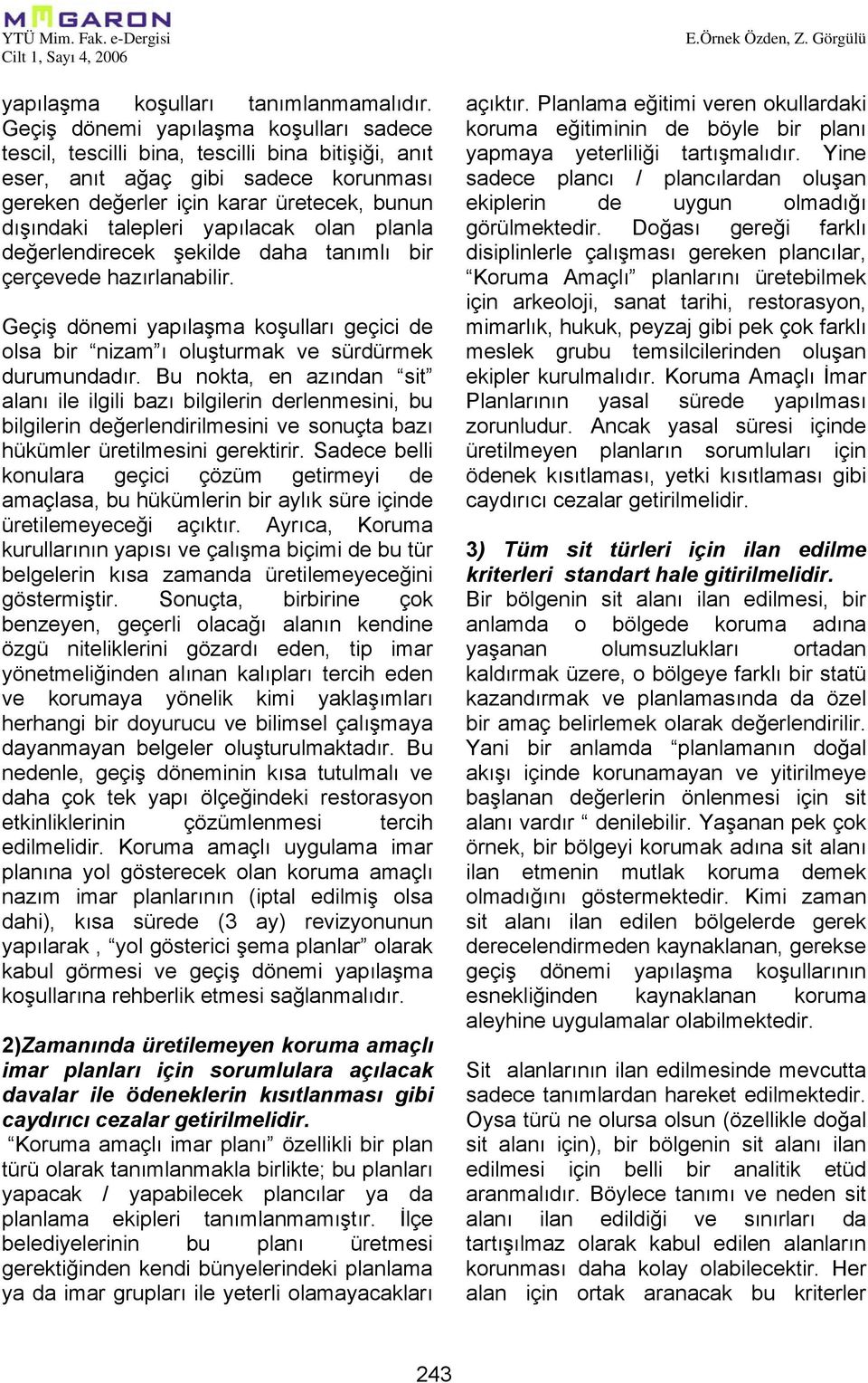 yapılacak olan planla değerlendirecek şekilde daha tanımlı bir çerçevede hazırlanabilir. Geçiş dönemi yapılaşma koşulları geçici de olsa bir nizam ı oluşturmak ve sürdürmek durumundadır.