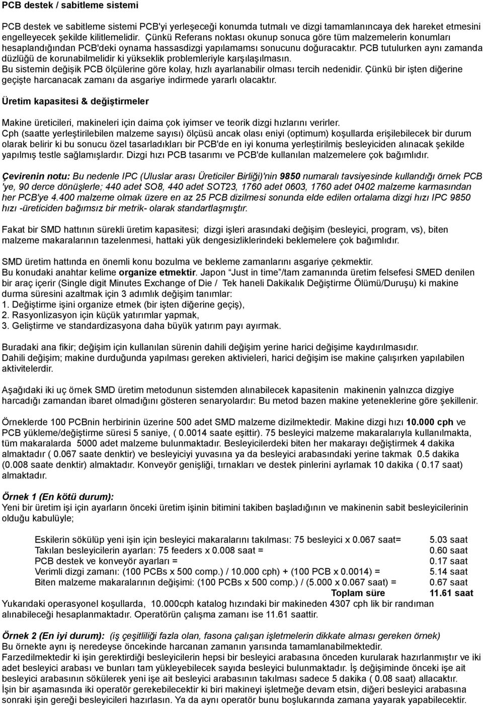 PCB tutulurken aynı zamanda düzlüğü de korunabilmelidir ki yükseklik problemleriyle karşılaşılmasın. Bu sistemin değişik PCB ölçülerine göre kolay, hızlı ayarlanabilir olması tercih nedenidir.