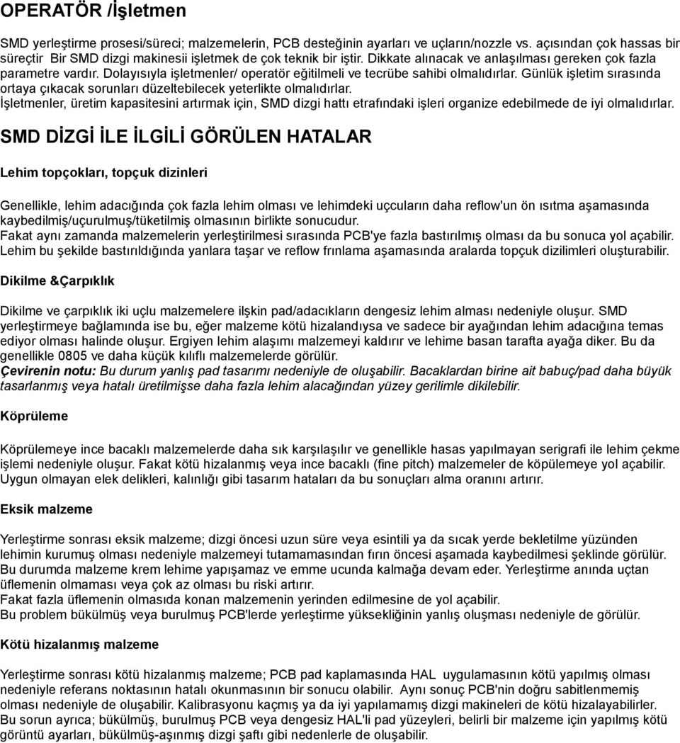 Dolayısıyla işletmenler/ operatör eğitilmeli ve tecrübe sahibi olmalıdırlar. Günlük işletim sırasında ortaya çıkacak sorunları düzeltebilecek yeterlikte olmalıdırlar.