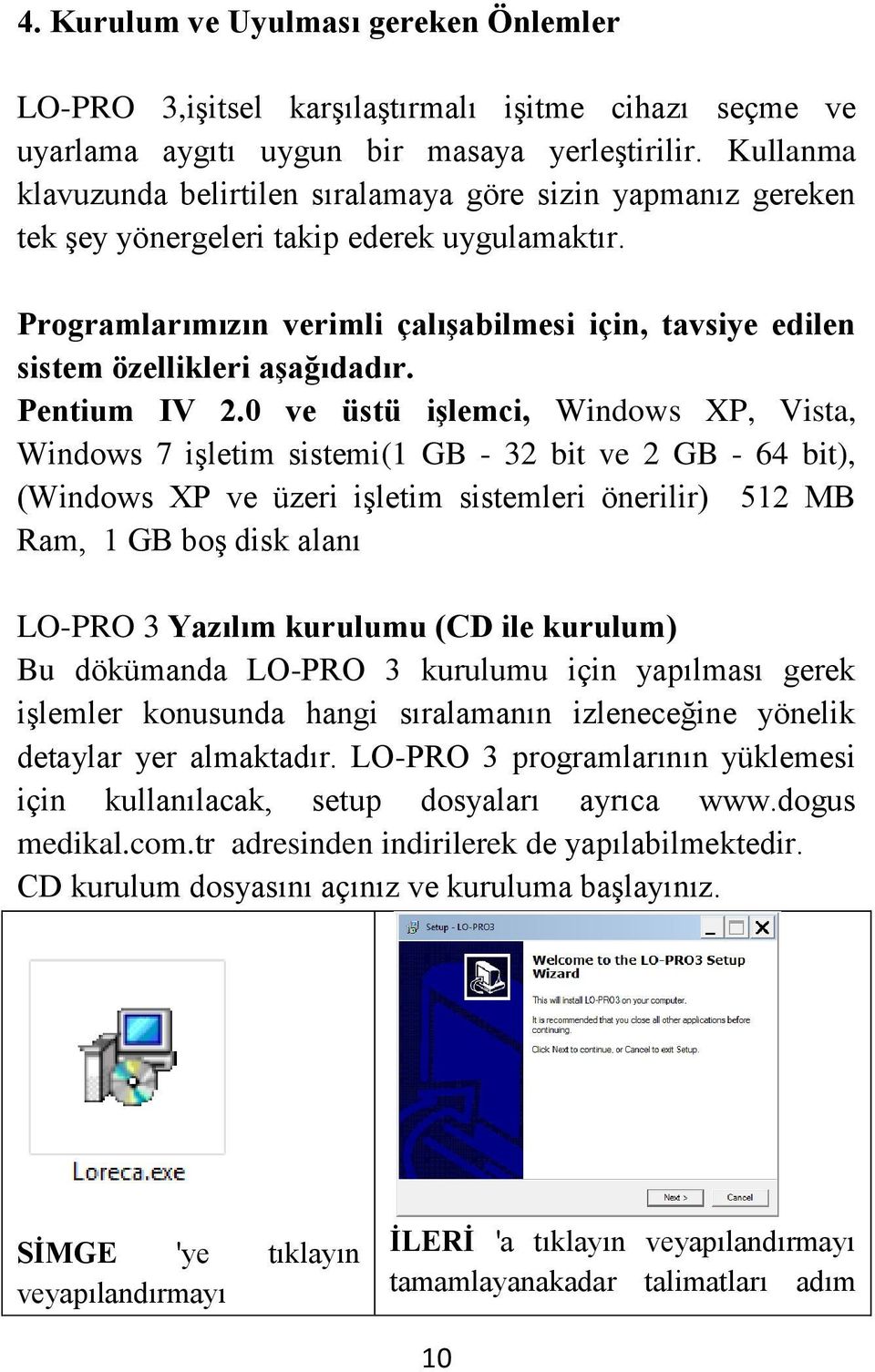 Programlarımızın verimli çalışabilmesi için, tavsiye edilen sistem özellikleri aşağıdadır. Pentium IV 2.