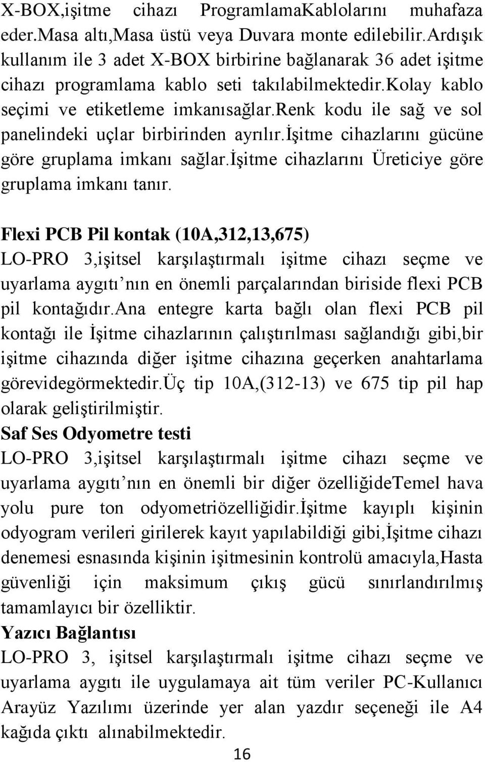 renk kodu ile sağ ve sol panelindeki uçlar birbirinden ayrılır.işitme cihazlarını gücüne göre gruplama imkanı sağlar.işitme cihazlarını Üreticiye göre gruplama imkanı tanır.