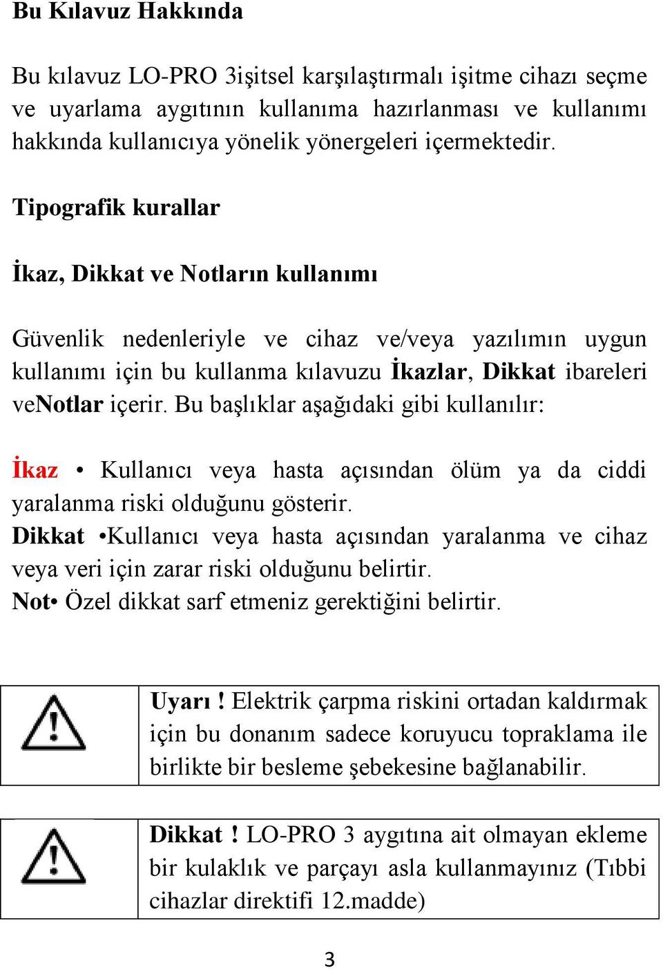 Bu başlıklar aşağıdaki gibi kullanılır: İkaz Kullanıcı veya hasta açısından ölüm ya da ciddi yaralanma riski olduğunu gösterir.