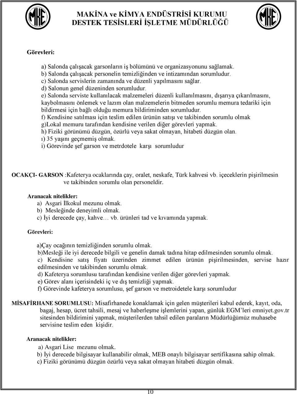 e) Salonda serviste kullanılacak malzemeleri düzenli kullanılmasını, dışarıya çıkarılmasını, kaybolmasını önlemek ve lazım olan malzemelerin bitmeden sorumlu memura tedariki için bildirmesi için