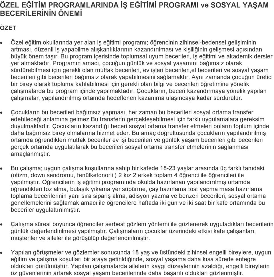 Programın amacı, çocuğun günlük ve sosyal yaşamını bağımsız olarak sürdürebilmesi için gerekli olan mutfak becerileri, ev işleri becerileri,el becerileri ve sosyal yaşam becerileri gibi becerileri