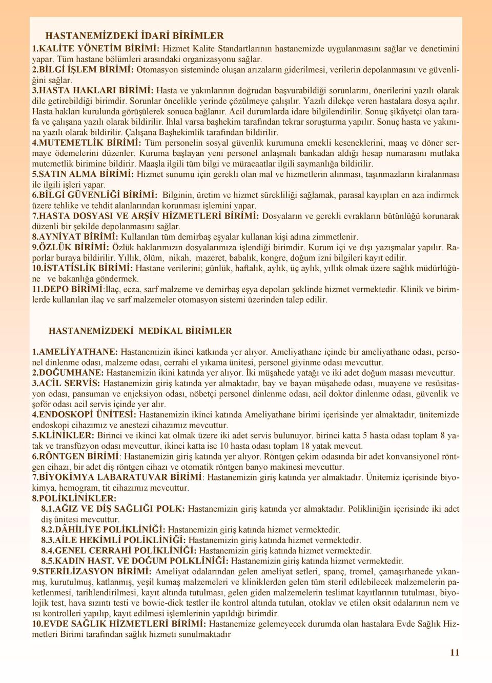 HASTA HAKLARI BİRİMİ: Hasta ve yakınlarının doğrudan başvurabildiği sorunlarını, önerilerini yazılı olarak dile getirebildiği birimdir. Sorunlar öncelikle yerinde çözülmeye çalışılır.