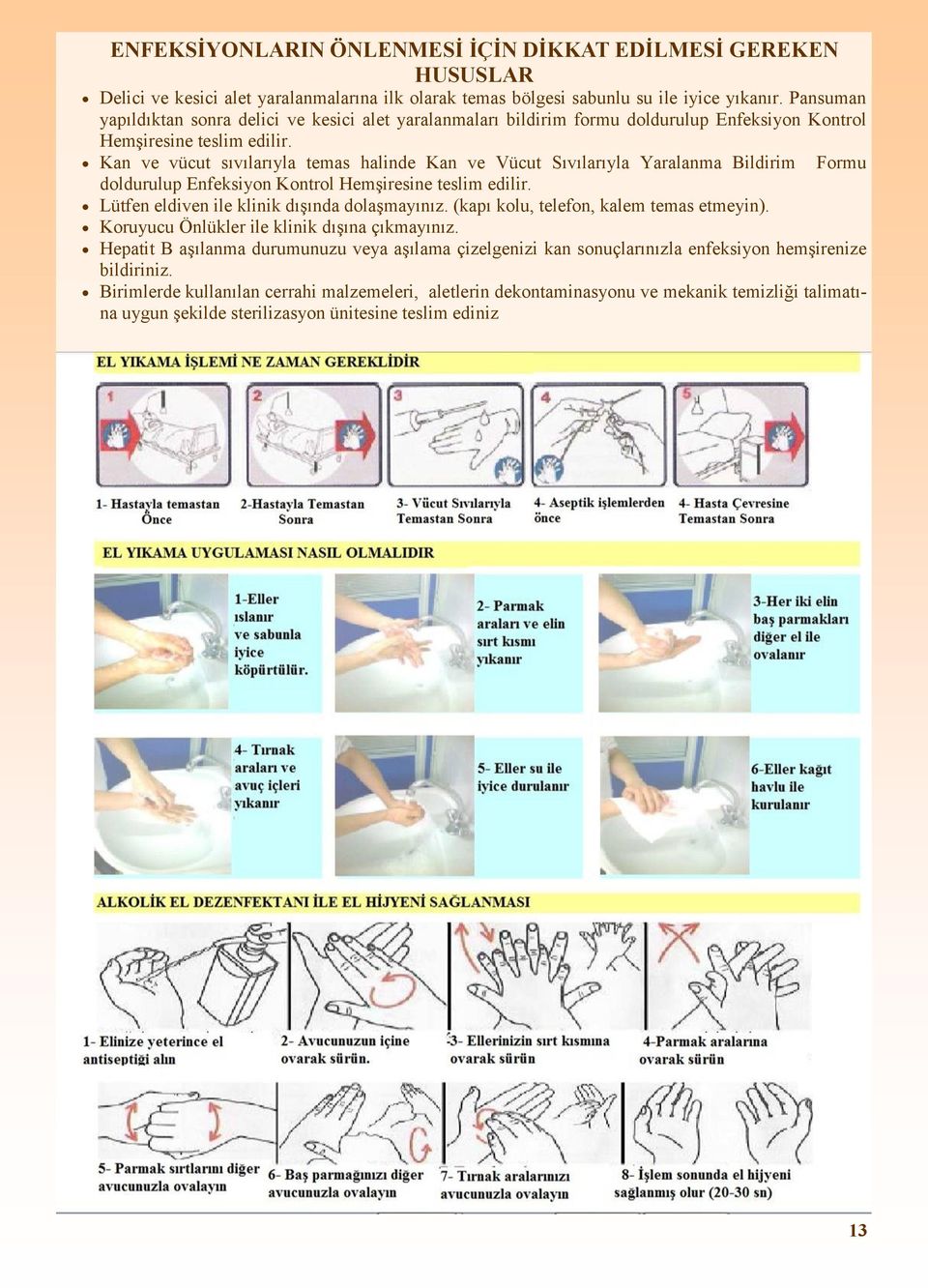 Kan ve vücut sıvılarıyla temas halinde Kan ve Vücut Sıvılarıyla Yaralanma Bildirim Formu doldurulup Enfeksiyon Kontrol Hemşiresine teslim edilir. Lütfen eldiven ile klinik dışında dolaşmayınız.