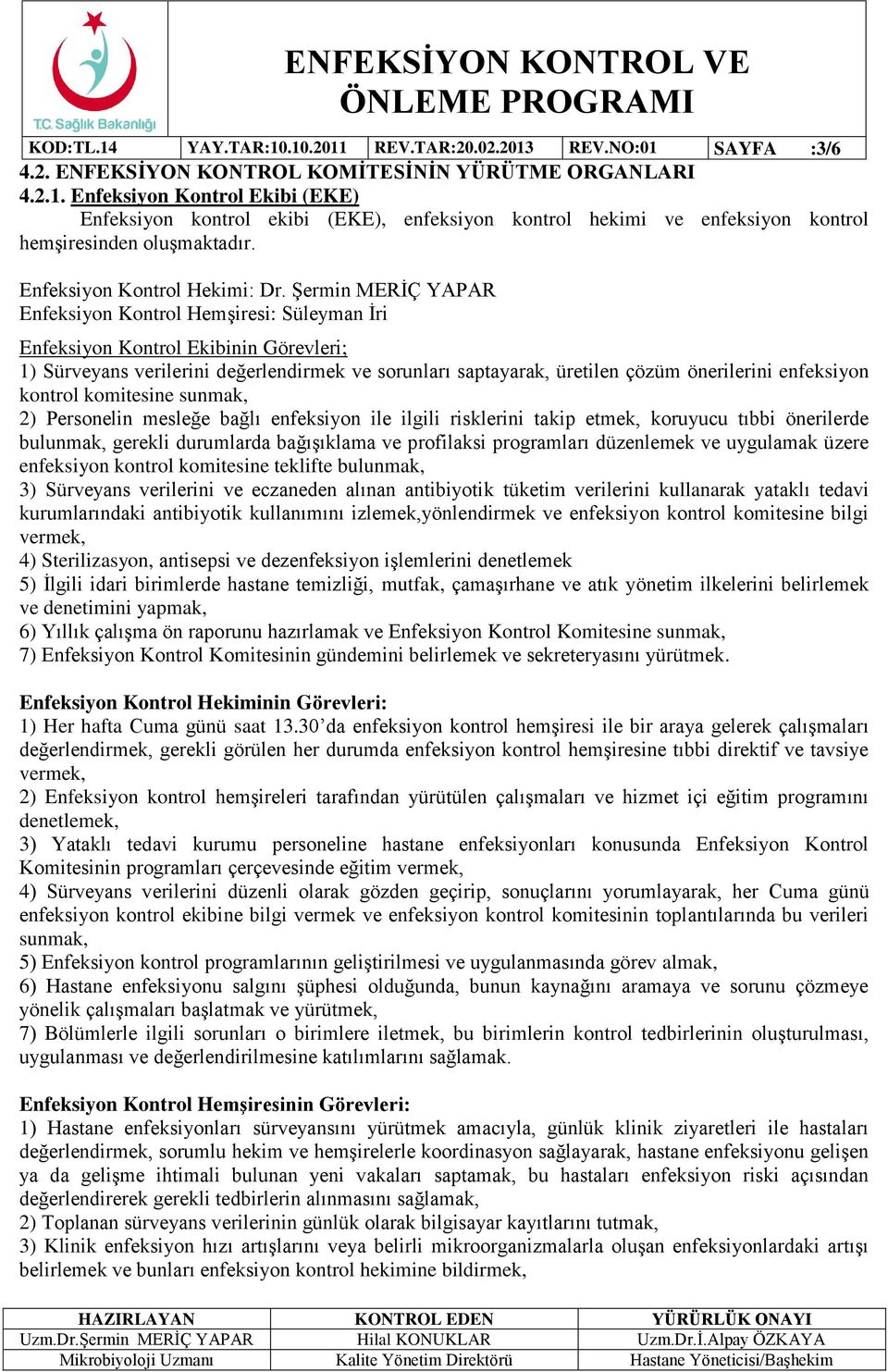 Şermin MERİÇ YAPAR Enfeksiyon Kontrol Hemşiresi: Süleyman İri Enfeksiyon Kontrol Ekibinin Görevleri; 1) Sürveyans verilerini değerlendirmek ve sorunları saptayarak, üretilen çözüm önerilerini