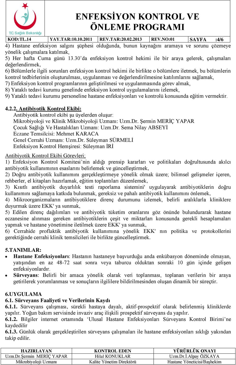 30 da enfeksiyon kontrol hekimi ile bir araya gelerek, çalışmaları değerlendirmek, 6) Bölümlerle ilgili sorunları enfeksiyon kontrol hekimi ile birlikte o bölümlere iletmek, bu bölümlerin kontrol