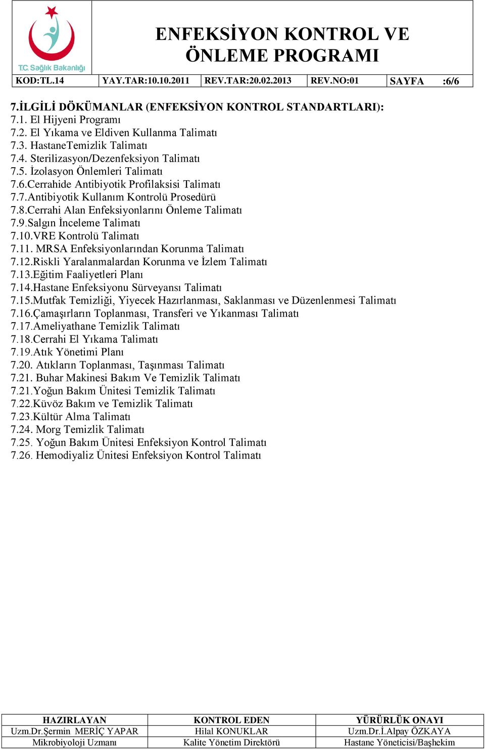 Cerrahi Alan Enfeksiyonlarını Önleme Talimatı 7.9.Salgın İnceleme Talimatı 7.10.VRE Kontrolü Talimatı 7.11. MRSA Enfeksiyonlarından Korunma Talimatı 7.12.