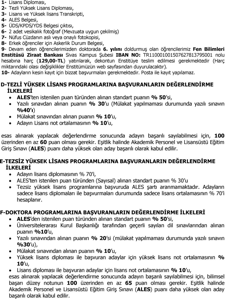 yılını doldurmuş olan öğrencilerimiz Fen Bilimleri Enstitüsü Ziraat Bankası Sivas Kampus Şubesi IBAN NO: TR110001001507627813795001 nolu hesabına harç (129,00-TL) yatırılarak, dekontun Enstitüye