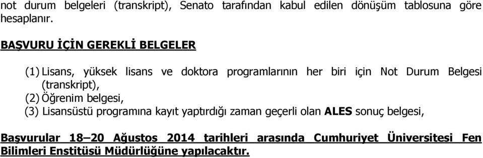 (transkript), (2) Öğrenim belgesi, (3) Lisansüstü programına kayıt yaptırdığı zaman geçerli olan ALES sonuç