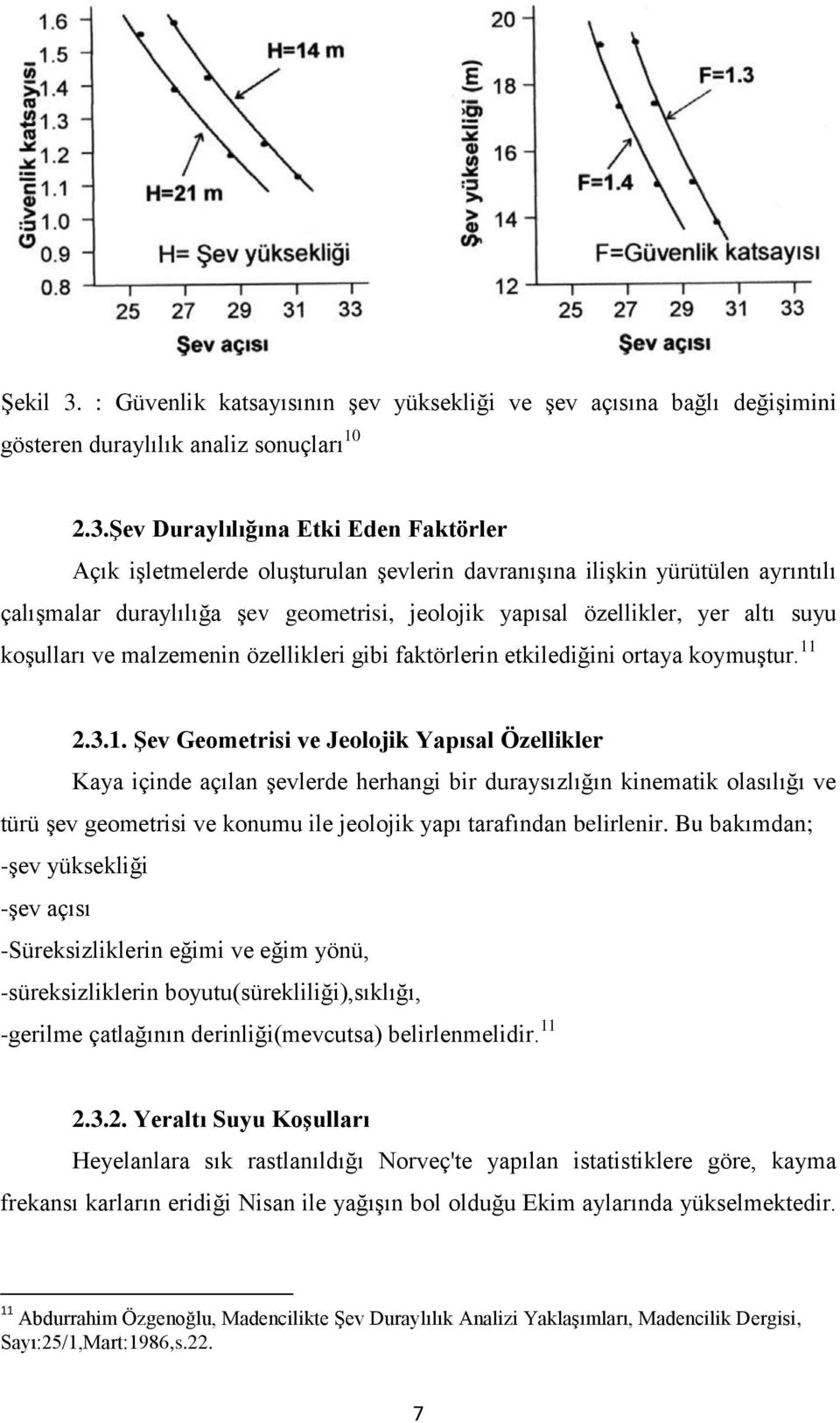 Şev Duraylılığına Etki Eden Faktörler Açık işletmelerde oluşturulan şevlerin davranışına ilişkin yürütülen ayrıntılı çalışmalar duraylılığa şev geometrisi, jeolojik yapısal özellikler, yer altı suyu