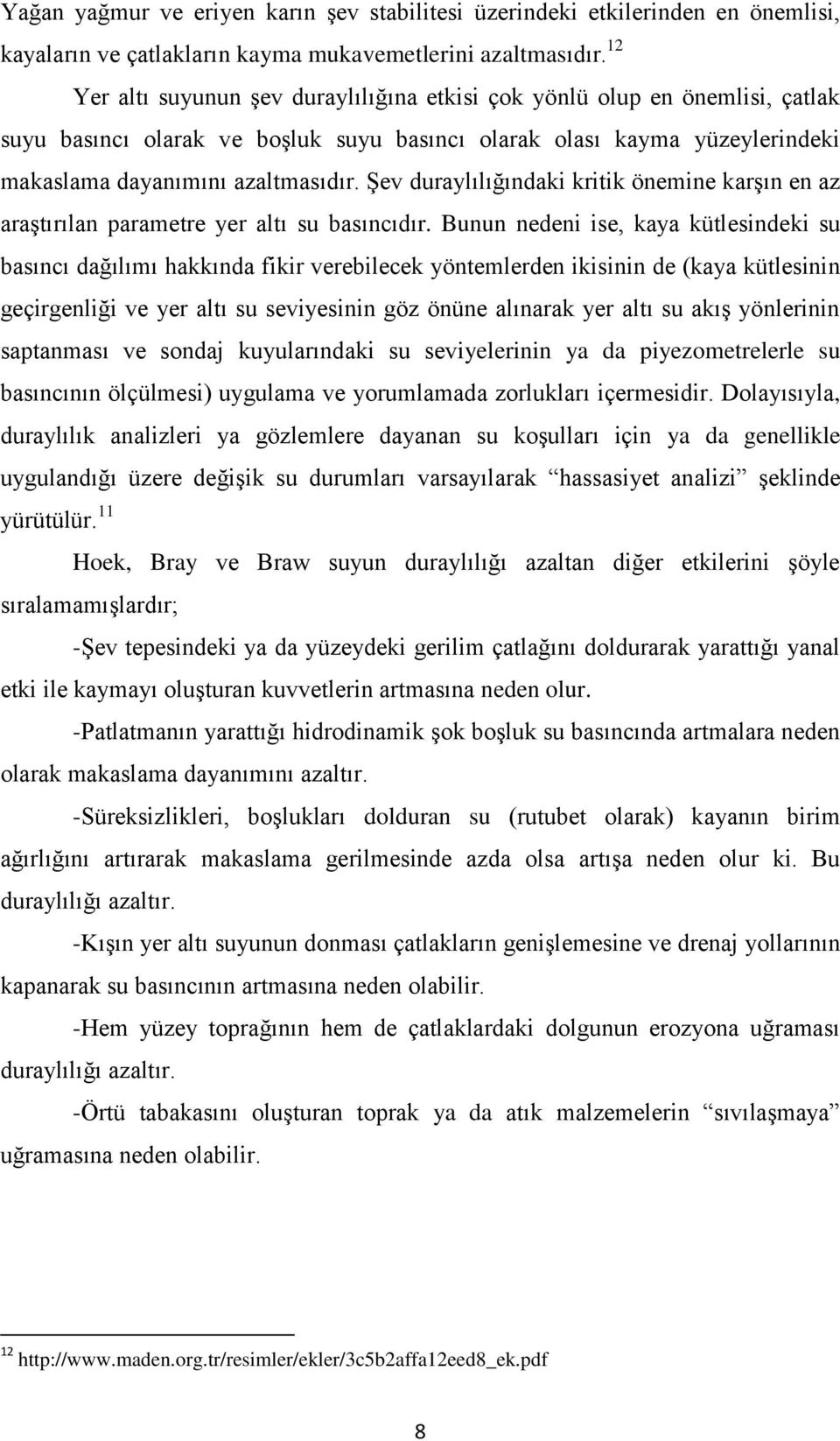 Şev duraylılığındaki kritik önemine karşın en az araştırılan parametre yer altı su basıncıdır.