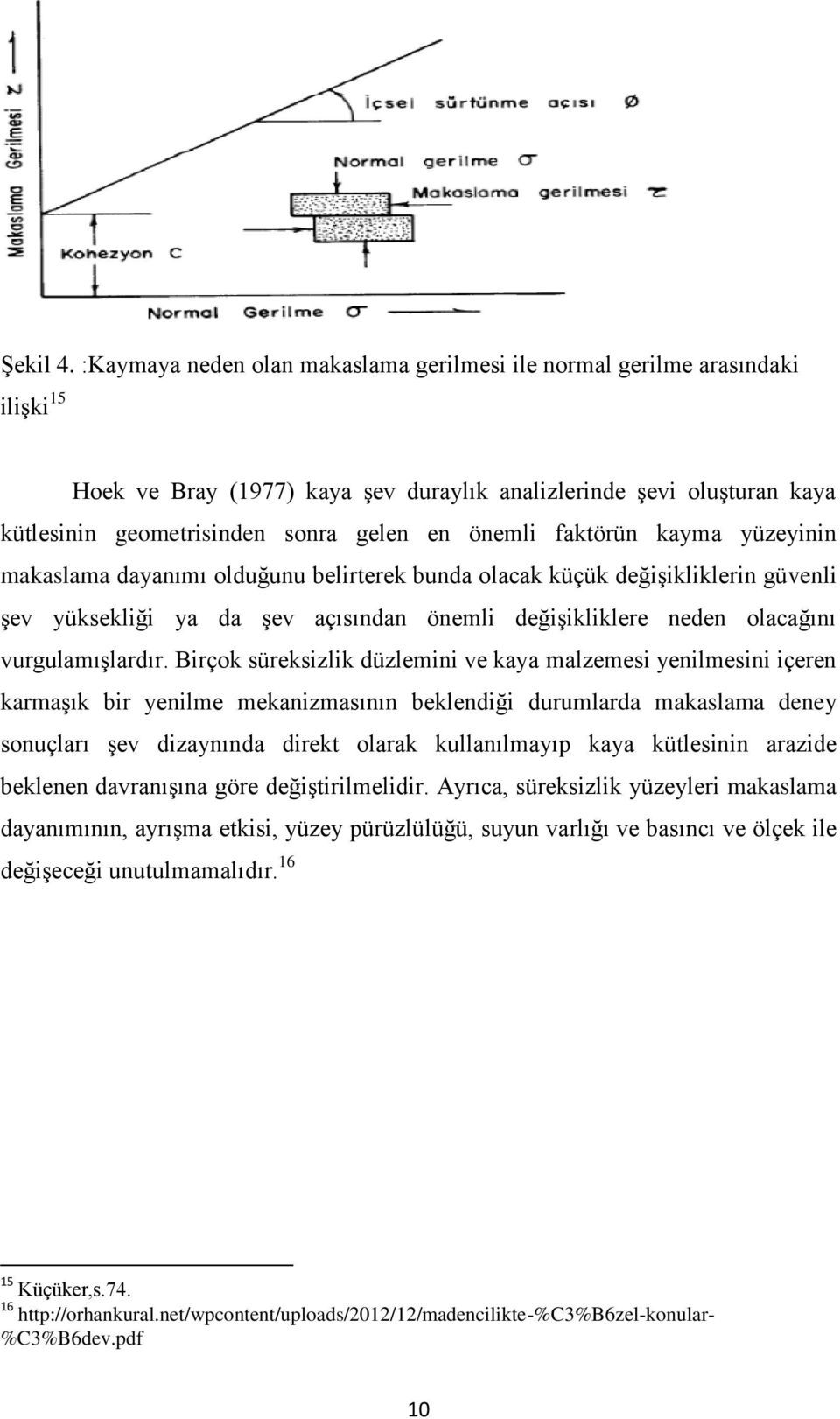 faktörün kayma yüzeyinin makaslama dayanımı olduğunu belirterek bunda olacak küçük değişikliklerin güvenli şev yüksekliği ya da şev açısından önemli değişikliklere neden olacağını vurgulamışlardır.