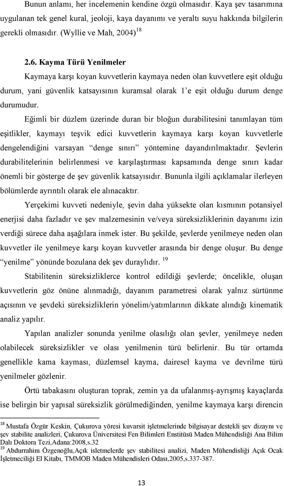 Kayma Türü Yenilmeler Kaymaya karşı koyan kuvvetlerin kaymaya neden olan kuvvetlere eşit olduğu durum, yani güvenlik katsayısının kuramsal olarak 1 e eşit olduğu durum denge durumudur.