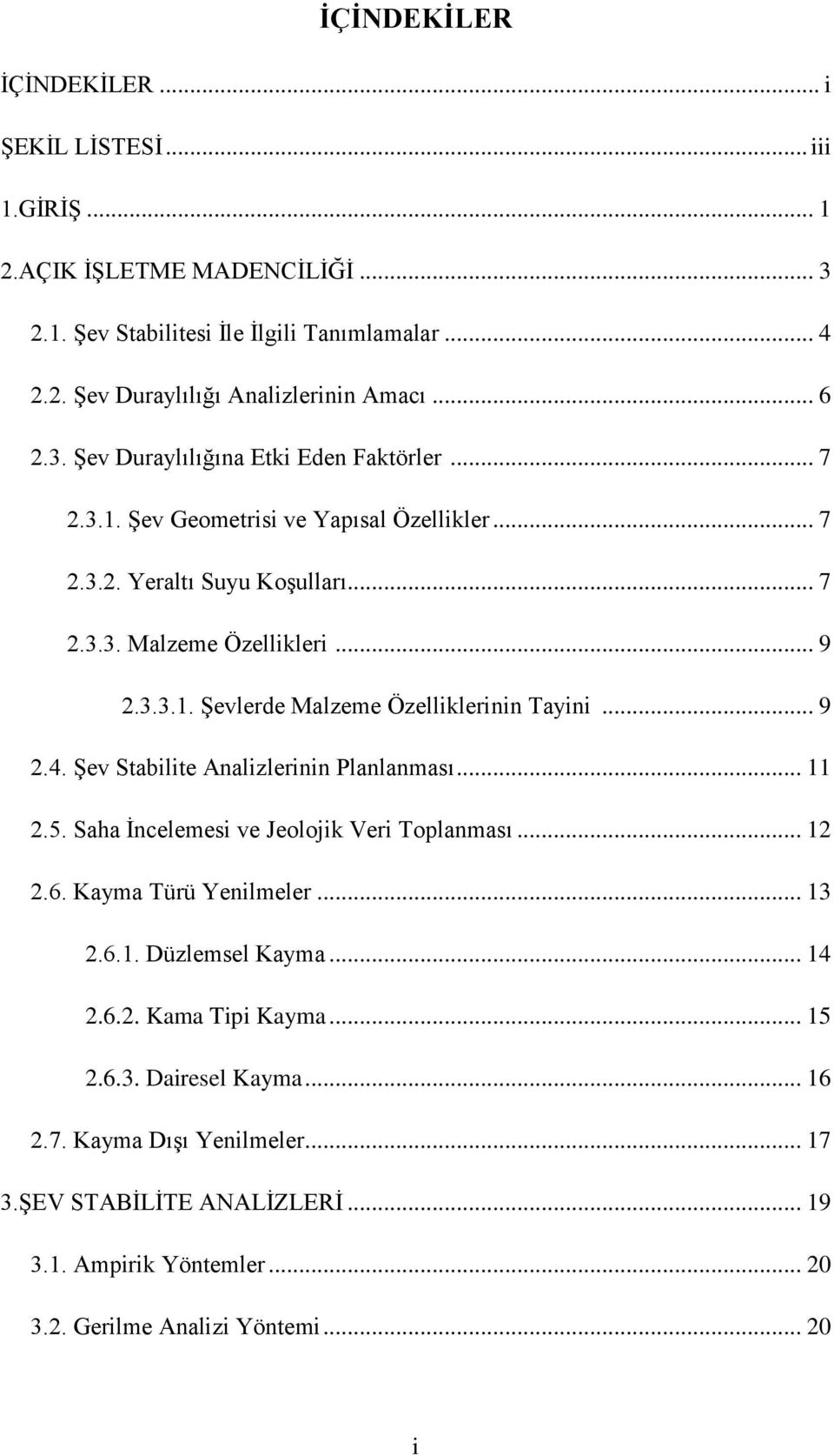 .. 9 2.4. Şev Stabilite Analizlerinin Planlanması... 11 2.5. Saha İncelemesi ve Jeolojik Veri Toplanması... 12 2.6. Kayma Türü Yenilmeler... 13 2.6.1. Düzlemsel Kayma... 14 2.6.2. Kama Tipi Kayma.