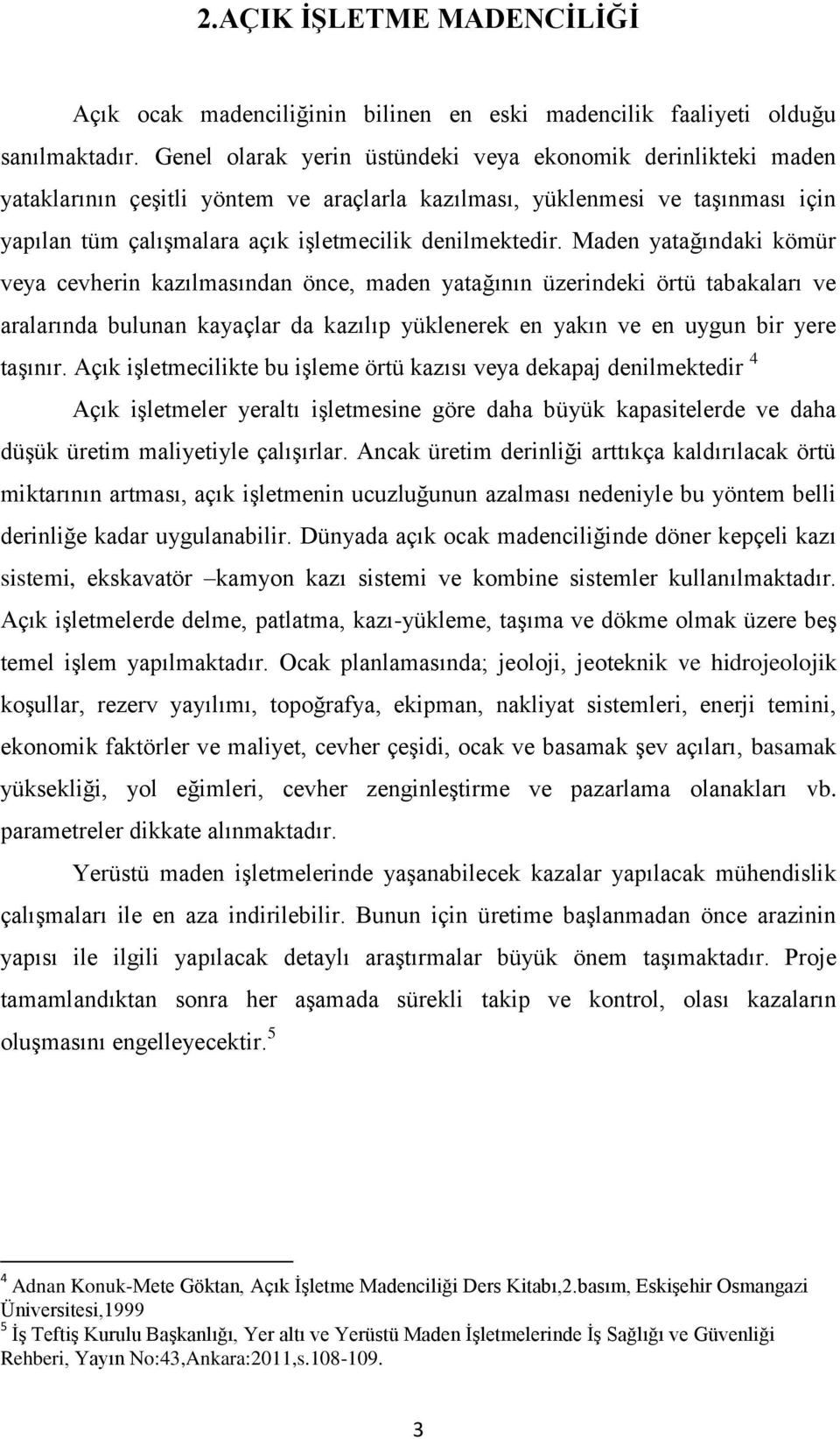 Maden yatağındaki kömür veya cevherin kazılmasından önce, maden yatağının üzerindeki örtü tabakaları ve aralarında bulunan kayaçlar da kazılıp yüklenerek en yakın ve en uygun bir yere taşınır.