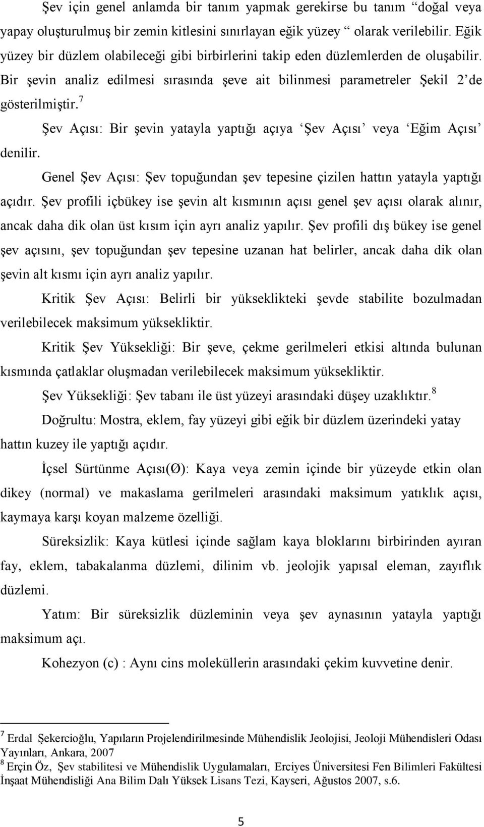 7 Şev Açısı: Bir şevin yatayla yaptığı açıya Şev Açısı veya Eğim Açısı denilir. Genel Şev Açısı: Şev topuğundan şev tepesine çizilen hattın yatayla yaptığı açıdır.