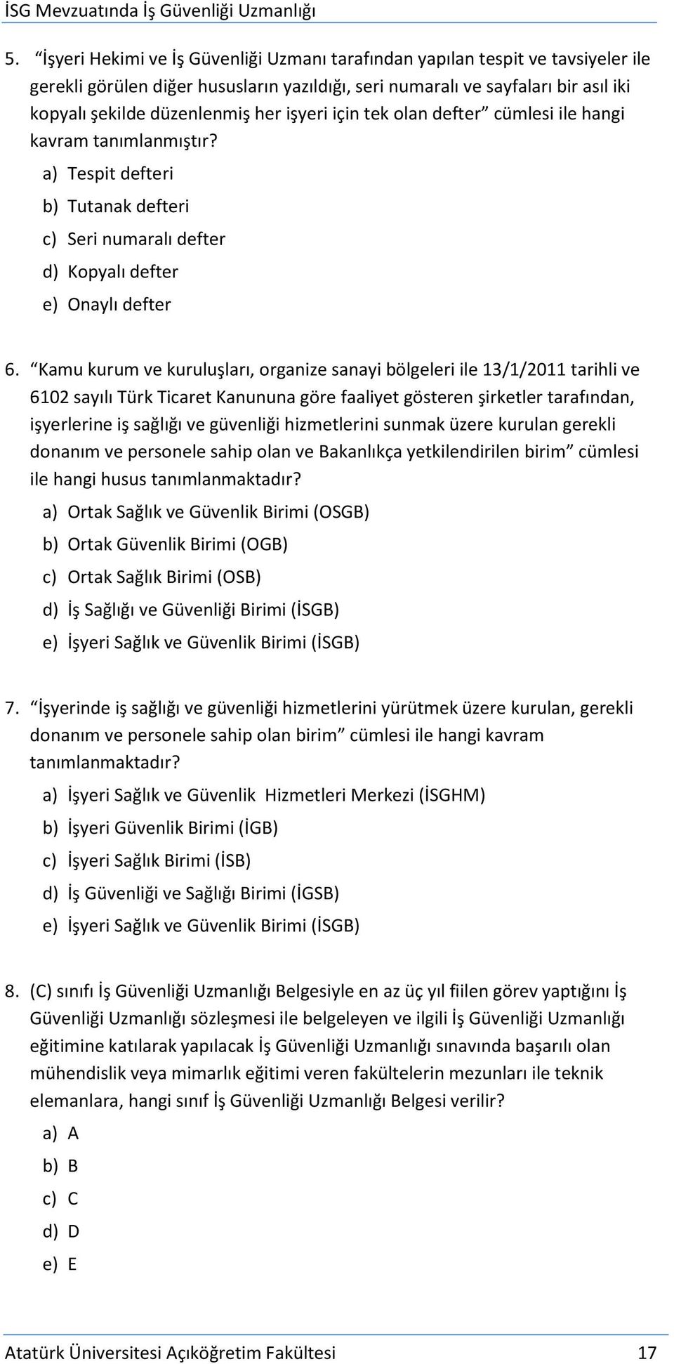 Kamu kurum ve kuruluşları, organize sanayi bölgeleri ile 13/1/2011 tarihli ve 6102 sayılı Türk Ticaret Kanununa göre faaliyet gösteren şirketler tarafından, işyerlerine iş sağlığı ve güvenliği